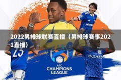 2022男排球联赛直播（男排球赛事2021直播）